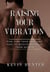 Raising Your Vibration: Fine Tune Your Body and Soul to Receive Messages from Heaven