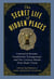 The Secret Life of Hidden Places - Concealed Rooms, Clandestine Passageways, and the Curious Minds That Made Them