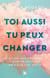 Toi aussi tu peux changer - Le guide indispensable pour triompher de tous les défis