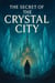 The Secret of the Crystal City