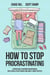 How to Stop Procrastinating: A Proven Guide to Overcome Procrastination, Cure Laziness & Perfectionism, Using Simple 5-Minute Practices