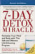 7-Day Detox Miracle - Revitalize Your Mind and Body with This Safe and Effective Life-Enhancing Program