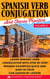 Spanish Verb Conjugation and Tenses Practice Volume III: Learn Spanish Verb Conjugation with Step by Step Spanish Examples Quick and Easy in Your Car Lesson by Lesson
