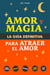 Amor y Magia. La guía definitiva para atraer el amor