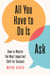 All You Have to Do Is Ask - How to Master the Most Important Skill for Success