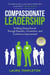 Compassionate Leadership: Building Strong Brands Through Empathy, Connection, and Continuous Improvement - The Heart of Leadership, #1