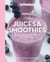Good Housekeeping Juices & Smoothies - Sensational Recipes to Make in Your Blender