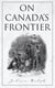 On Canada's Frontier - Stories and Adventure of the Indians, Missionaries, Fur-Traders & Settlers of Western Canada