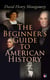 The Beginner's Guide to American History - Illustrated Edition: Columbus, John Cabot, Henry Hudson, King Philip, William Penn, Benjamin Franklin, George Washington, Thomas Jefferson, Abraham Lincoln