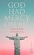 God Had Mercy on Me: The Life & Work of George Müller - A Life of Prayer as Seen by the Author and His Friends & Family
