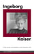 Ingeborg Kaiser - Porträts, Lesarten und Materialien zu ihrem literarischen Werk