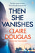 Then She Vanishes - From the author of No. 1 Sunday Times Bestseller, The New Neighbours