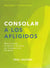 Consolar a los afligidos - Ministrando la gracia de Dios en tiempos de pérdida