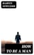 How to Be a Man - A Book for Boys, Containing Useful Hints on the Formation of Character