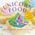 Unicorn Food - Rainbow Treats and Colorful Creations to Enjoy and Admire