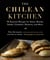 The Chilean Kitchen - 75 Seasonal Recipes for Stews, Breads, Salads, Cocktails, Desserts, and More