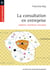 La consultation en entreprise. Théories, stratégies, pratiques