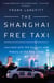 The Shanghai Free Taxi - Journeys with the Hustlers and Rebels of the New China