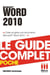 Word 2010 - Le guide complet - Créez et gérez vos documents Microsoft Word 2010 !