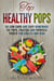 Top Healthy Pops: 50 Low Carb and Easy Homemade Ice Pops, Paletas and Popsicle Treats for Adults and Kids - Ice Treats & Homemade Ice Cream