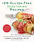 125 Gluten-Free Vegetarian Recipes - Quick and Delicious Mouthwatering Dishes for the Healthy Cook: A Cookbook