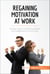 Regaining Motivation at Work - Simple steps to finding purpose and happiness in your work