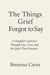 The Things Grief Forgot To Say