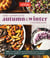 The Complete Autumn and Winter Cookbook - 550+ Recipes for Warming Dinners, Holiday Roasts, Seasonal Desserts, Breads, Food Gifts, and More