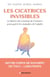 Les Cicatrices invisibles - Se libérer des traumas de l’enfance pour guérir les maladies de l’adulte