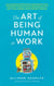 The Art of Being Human at Work