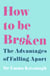 How to Be Broken - Sunday Times Best Self Help Book of 2021