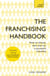 The Franchising Handbook - How to Choose, Start and Run a Successful Franchise
