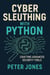 Cyber Sleuthing with Python: Crafting Advanced Security Tools