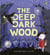 The Deep Dark Wood