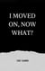 I Moved On, Now What?