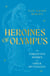 Heroines of Olympus - The Forgotten Women of Greek Mythology