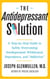 The Antidepressant Solution - A Step-by-Step Guide to Safely Overcoming Antidepressant Withdrawal, Dependence, and "Addiction"