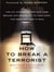 How to Break a Terrorist - The U.S. Interrogators Who Used Brains, Not Brutality, to Take Down the Deadliest Man in Iraq