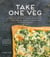 Take One Veg - Over 100 Tempting Veggie Recipes for Simple Suppers, Packed Lunches and Weekend Cooking