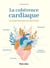La cohérence cardiaque - Le guide pratique au quotidien