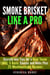 Smoke Brisket Like a Pro : Secrets and Tips for a Real Texan BBQ, 5 Basic Sauces and Rubs Plus 25 Mouthwatering Recipes - Outdoor Cooking