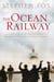The Ocean Railway - Isambard Kingdom Brunel, Samuel Cunard and the Revolutionary World of the Great Atlantic Steamships