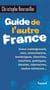 Guide de l'autre France - Lieux underground, cool, minoritaires, ésotériques, libertins, insolites, poétiques, décalés...