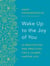Wake Up to the Joy of You - 52 Meditations and Practices for a Calmer, Happier Life