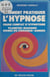 Comment pratiquer l'hypnose : cours complet d'hypnotisme