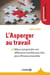 L’Asperger au travail : une différence invisible - Mieux comprendre une différence invisible pour être plus efficaces ensemble