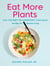 Eat More Plants - Over 100 Anti-Inflammatory, Plant-Based Recipes for Vibrant Living: A Cookbook
