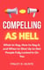 Compelling as Hell: What to Say, How to Say It, and When to Shut Up to Get People Fully Locked in on You