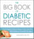 The Big Book of Diabetic Recipes - From Chipotle Chicken Wraps to Key Lime Pie, 500 Diabetes-Friendly Recipes
