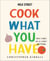 Milk Street: Cook What You Have - Make a Meal Out of Almost Anything (A Cookbook)